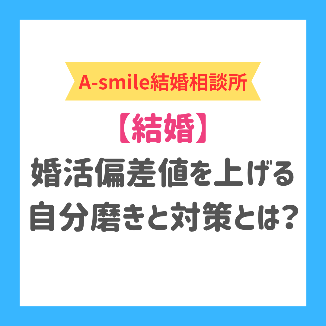ブログ：婚活偏差値を上げる自分磨きと対策とは？